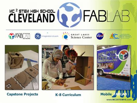 Capstone Projects K-8 Curriculum MobileFABLAB. 9 th Grade ► ► Great Lakes Science Center ► ► Downtown Cleveland ► ► Exposure to exhibits ► ► Partnerships.