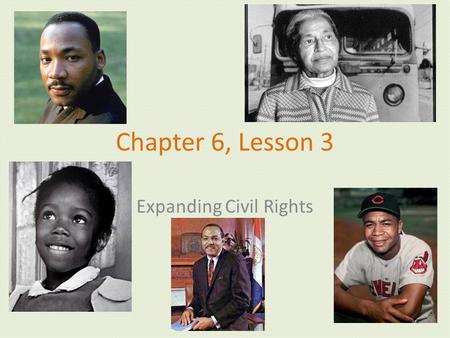 Chapter 6, Lesson 3 Expanding Civil Rights. The Civil Rights Movement ________________________are rights to freedom and equality. The goal of the Civil.