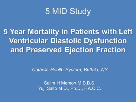 5 MID Study 5 Year Mortality in Patients with Left Ventricular Diastolic Dysfunction and Preserved Ejection Fraction Catholic Health System, Buffalo, NY.