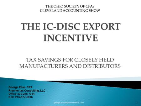 TAX SAVINGS FOR CLOSELY HELD MANUFACTURERS AND DISTRIBUTORS 1 THE OHIO SOCIETY OF CPAs CLEVELAND ACCOUNTING SHOW George.