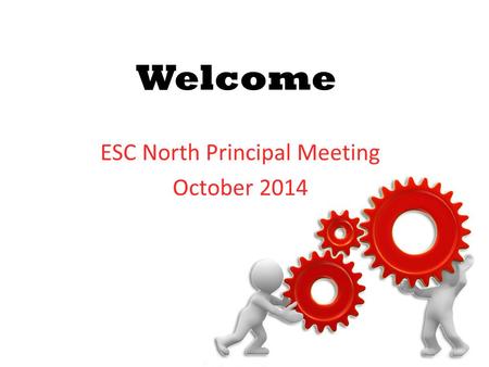 Welcome ESC North Principal Meeting October 2014.