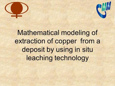 Mathematical modeling of extraction of copper from a deposit by using in situ leaching technology.