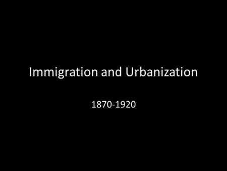 Immigration and Urbanization 1870-1920. Big Idea New immigrants from southern and eastern Europe and Asia face culture shock and prejudice; as well as.