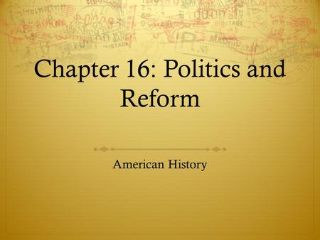 Chapter 16: Politics and Reform