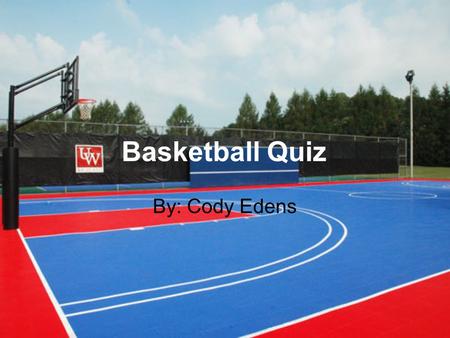 Basketball Quiz By: Cody Edens How to Play! Click which question you would like to answer Scan answers and choose one If correct, you will receive a.