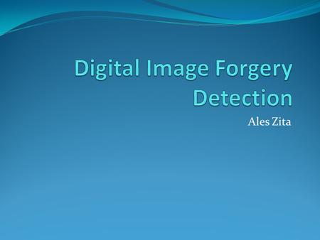 Ales Zita. Publication Digital Image Forgery Detection Based on Lens and Sensor Aberration Authors : Ido Yerushalmy, Hagit Hel-Or Dept. of Computer Science,