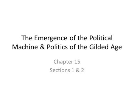 The Emergence of the Political Machine & Politics of the Gilded Age