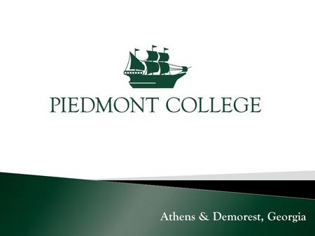Athens & Demorest, Georgia. Why Piedmont? Small Class Sizes - Professors know who you are. Interactive Learning No fees! Family-Type Atmosphere. COMPASS.
