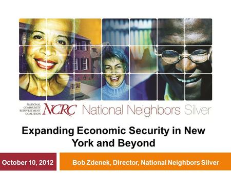 Bob Zdenek, Director, National Neighbors Silver Expanding Economic Security in New York and Beyond October 10, 2012.