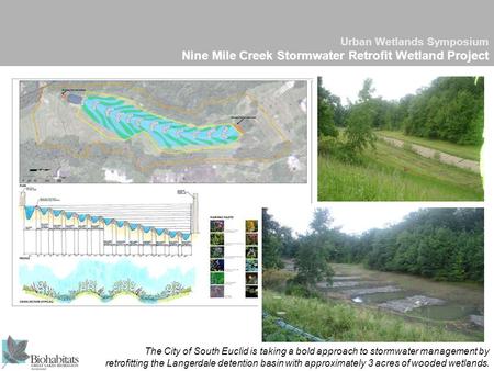 Urban Wetlands Symposium Nine Mile Creek Stormwater Retrofit Wetland Project The City of South Euclid is taking a bold approach to stormwater management.