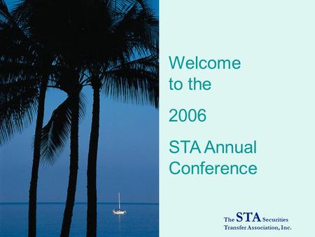 The STA Securities Transfer Association, Inc. Welcome to the 2006 STA Annual Conference.