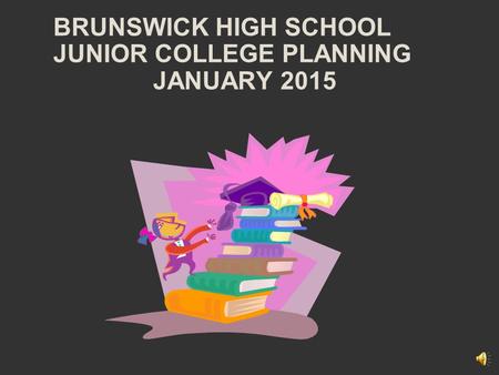 BRUNSWICK HIGH SCHOOL JUNIOR COLLEGE PLANNING JANUARY 2015.
