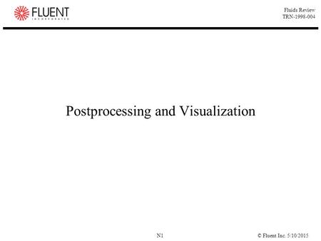 © Fluent Inc. 5/10/2015N1 Fluids Review TRN-1998-004 Postprocessing and Visualization.