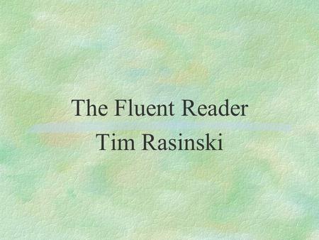 The Fluent Reader Tim Rasinski. Preview Here are the main ideas from the chapters we will be reading and discussing today. What do you already know? What.