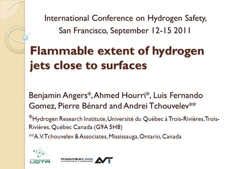 Flammable extent of hydrogen jets close to surfaces Benjamin Angers*, Ahmed Hourri*, Luis Fernando Gomez, Pierre Bénard and Andrei Tchouvelev** * Hydrogen.