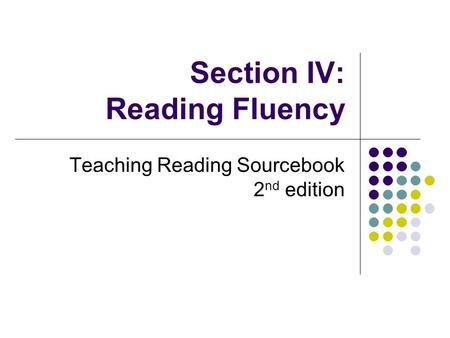 Section IV: Reading Fluency Teaching Reading Sourcebook 2 nd edition.
