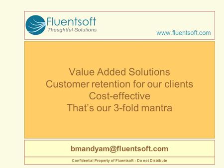 Value Added Solutions Customer retention for our clients Cost-effective That’s our 3-fold mantra  Confidential.