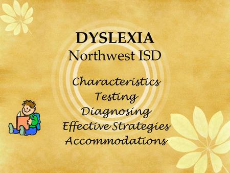DYSLEXIA Northwest ISD Characteristics Testing Diagnosing Effective Strategies Accommodations.