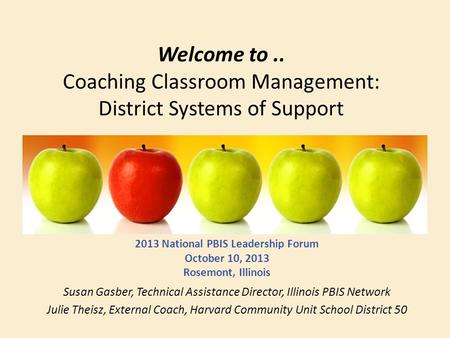 Welcome to.. Coaching Classroom Management: District Systems of Support 2013 National PBIS Leadership Forum October 10, 2013 Rosemont, Illinois Susan Gasber,