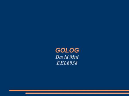 GOLOG David Mui EEL6938. Outline Introduction Situational Calculus GOLOG Personal Banking Assistant Using GOLOG ConGOLOG – GOLOG variant Conclusion.