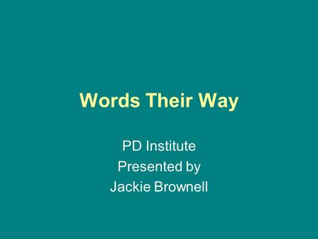 Words Their Way PD Institute Presented by Jackie Brownell.