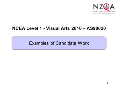 1 NCEA Level 1 - Visual Arts 2010 – AS90020 Examples of Candidate Work.