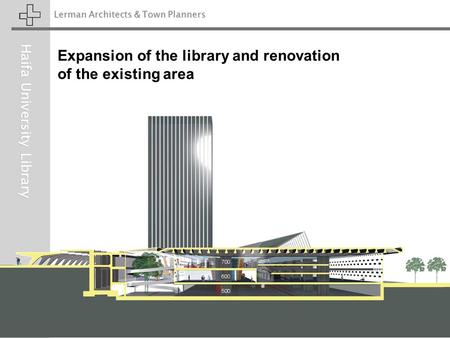 Lerman Architects & Town Planners Haifa University Library Expansion of the library and renovation of the existing area.