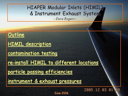 HIAPER Modular Inlets (HIMIL) & Instrument Exhaust System - Dave Rogers - Outline HIMIL description contamination testing re-install HIMIL to different.