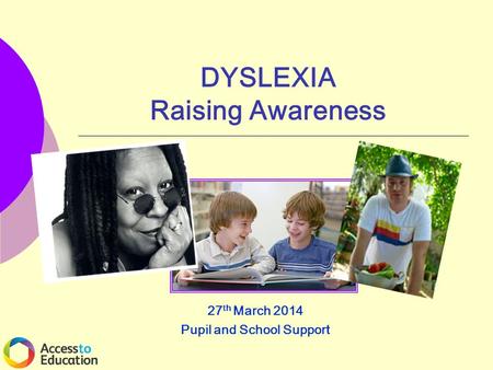 DYSLEXIA Raising Awareness 27 th March 2014 Pupil and School Support.