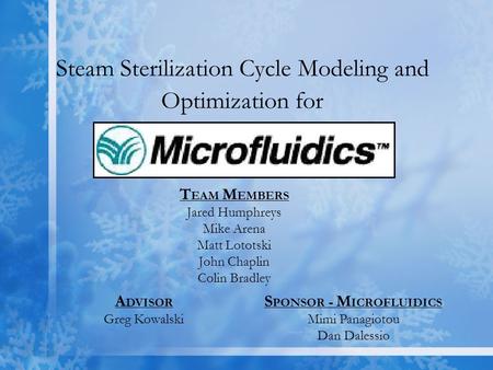 Steam Sterilization Cycle Modeling and Optimization for T EAM M EMBERS Jared Humphreys Mike Arena Matt Lototski John Chaplin Colin Bradley A DVISOR Greg.