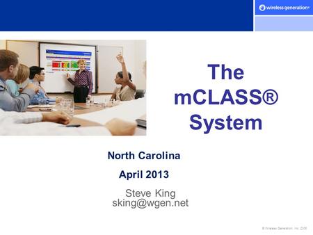 Steve King sking@wgen.net The mCLASS® System North Carolina April 2013 Steve King sking@wgen.net.