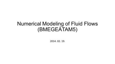 Numerical Modeling of Fluid Flows (BMEGEÁTAM5) 2014. 02. 19.