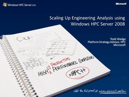 Scaling Up Engineering Analysis using Windows HPC Server 2008 Todd Wedge Platform Strategy Advisor, HPC Microsoft.