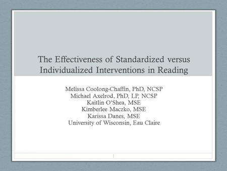 The Effectiveness of Standardized versus Individualized Interventions in Reading Melissa Coolong-Chaffin, PhD, NCSP Michael Axelrod, PhD, LP, NCSP Kaitlin.
