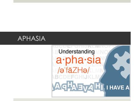 APHASIA. What is it?  “Acquired language dysfunction due to neurological injury or disease”  Most common cause is stroke (about 25-40% of stroke patients.