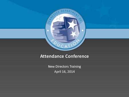 Attendance ConferenceAttendance Conference New Directors TrainingNew Directors Training April 16, 2014April 16, 2014.