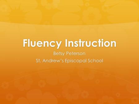 Fluency Instruction Betsy Peterson St. Andrew’s Episcopal School.