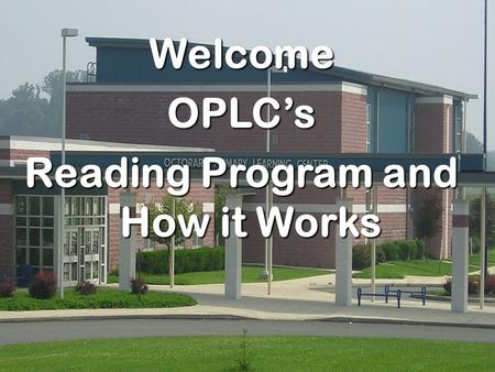 WelcomeOPLC’s Reading Program and How it Works. OPLC Overview Balanced Reading Program – Reading Block – Whole Group Reading Assessments – Grouping Supports/Enrichment.