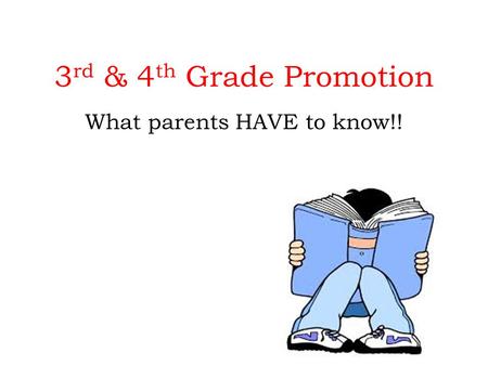 3 rd & 4 th Grade Promotion What parents HAVE to know!!
