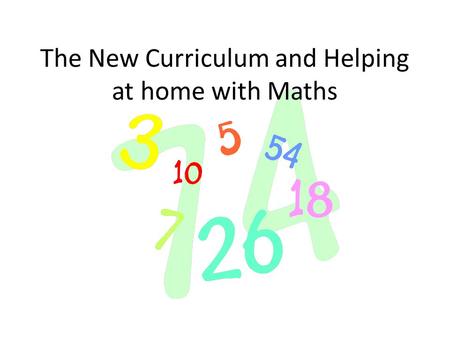 The New Curriculum and Helping at home with Maths.