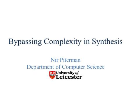 Nir Piterman Department of Computer Science TexPoint fonts used in EMF. Read the TexPoint manual before you delete this box.: AAAAA Bypassing Complexity.