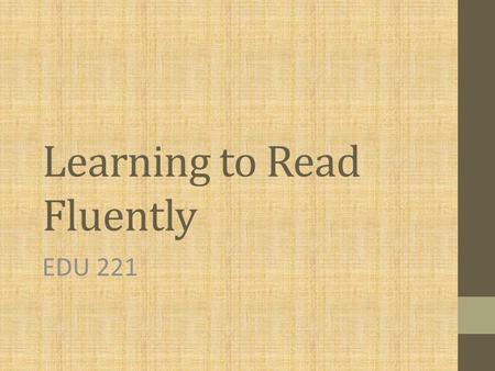 Learning to Read Fluently EDU 221. Learning to Read Fluently Bluebook Anticipatory Set Personal Assessment Systems Learning to Read Fluently Recognizing.