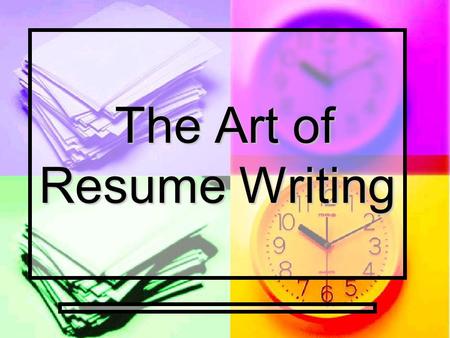 The Art of Resume Writing The Art of Resume Writing.