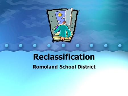 Reclassification Romoland School District. Reclassification English learners are reclassified as “fluent” when they have sufficient English skills to.