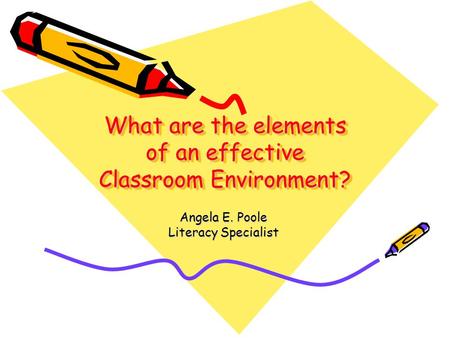 What are the elements of an effective Classroom Environment? Angela E. Poole Literacy Specialist.