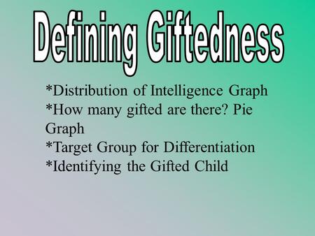 *Distribution of Intelligence Graph *How many gifted are there? Pie Graph *Target Group for Differentiation *Identifying the Gifted Child.