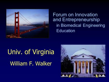 Univ. of Virginia William F. Walker Forum on Innovation and Entrepreneurship in Biomedical Engineering Education.