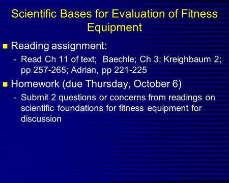 Scientific Bases for Evaluation of Fitness Equipment n Reading assignment: -Read Ch 11 of text; Baechle; Ch 3; Kreighbaum 2; pp 257-265; Adrian, pp 221-225.
