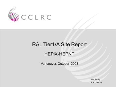 Martin Bly RAL Tier1/A RAL Tier1/A Site Report HEPiX-HEPNT Vancouver, October 2003.