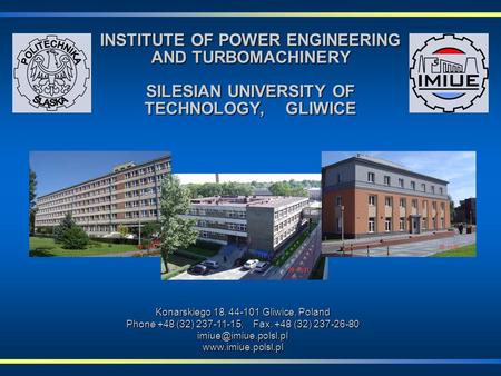 INSTITUTE OF POWER ENGINEERING AND TURBOMACHINERY SILESIAN UNIVERSITY OF TECHNOLOGY, GLIWICE Konarskiego 18, 44-101 Gliwice, Poland Phone +48 (32) 237-11-15,